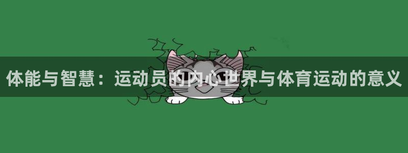 三亿体育网页版：体能与智慧：运动员的内心世界与体育运动的意义