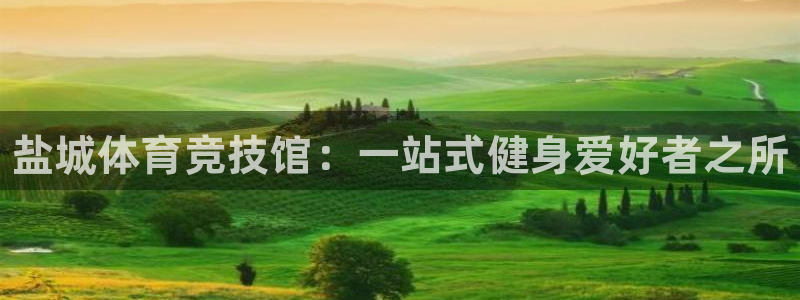 三亿体育网：盐城体育竞技馆：一站式健身爱好者之所