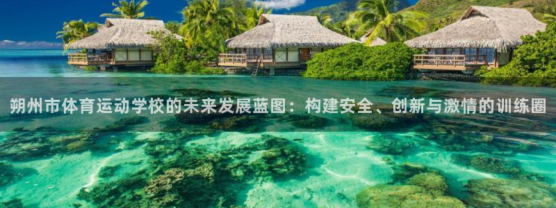 三亿体育网页版：朔州市体育运动学校的未来发展蓝图：构建安全、创新与激情的训练圈