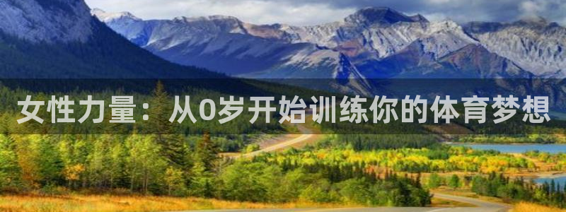 三亿体育网：女性力量：从0岁开始训练你的体育梦想