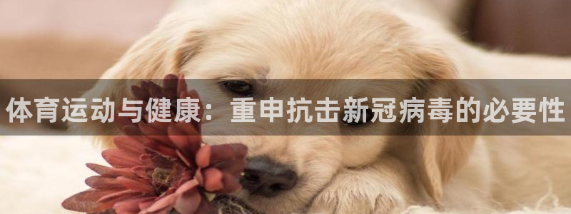 三亿体育网：体育运动与健康：重申抗击新冠病毒的必要性