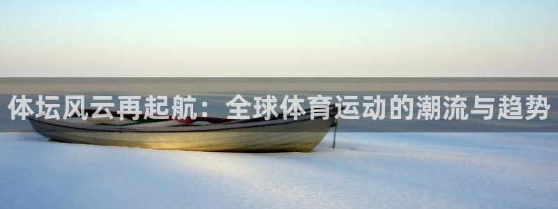 三亿体育网：体坛风云再起航：全球体育运动的潮流与趋势