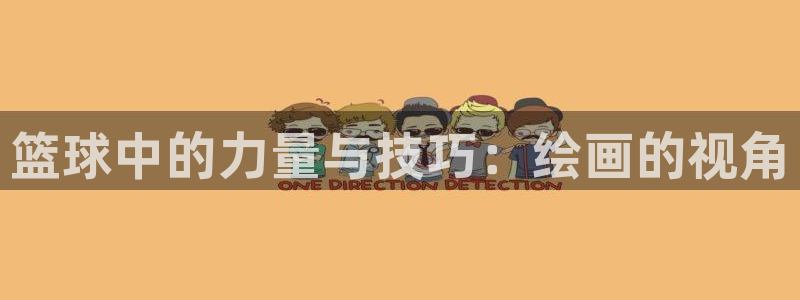 三亿体育网页版：篮球中的力量与技巧：绘画的视角