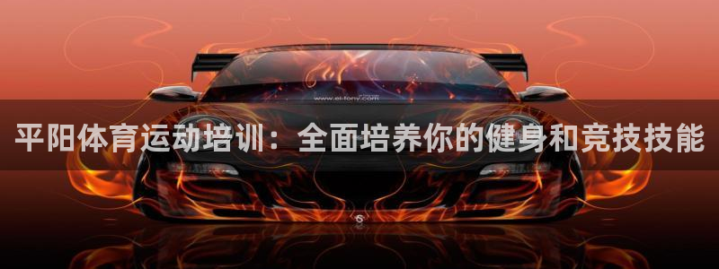 三亿体育登录：平阳体育运动培训：全面培养你的健身和竞技技能